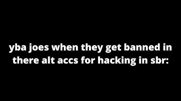 [YBA] joes when they get banned in there alt accs for hacking in sbr: