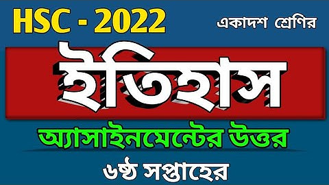 HSC _ 2022 | ষষ্ঠ সপ্তাহের ইতিহাস অ্যাসাইনমেন্টের উত্তর |History assignment solution class 11