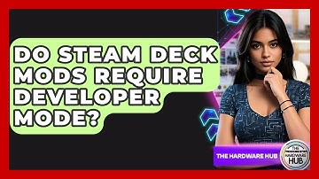 Do Steam Deck Mods Require Developer Mode? - The Hardware Hub