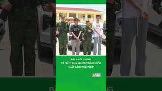 Bắt 6 đối tượng tổ chức đưa người Trung Quốc xuất cảnh trái phép #tintucmientay