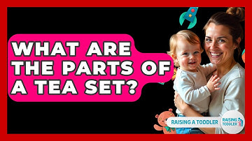 What Are The Parts Of A Tea Set? - Raising A Toddler