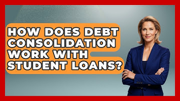 How Does Debt Consolidation Work With Student Loans? - Your Guide to Budgeting