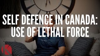 SELF DEFENCE IN CANADA: USE OF LETHAL FORCE