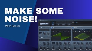4 Ways to Use Serum's Noise Oscillator