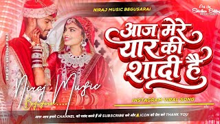 Dj Niraj Music ।। Aaj Mere Yaar Ki Shaadi Hai ।। आज मेरे यार की शादी है ।। Shaadi Special Dj Remix