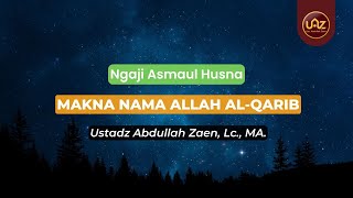 Makna Nama Allah Al-Qarib - Ustadz Abdullah Zaen., Lc., MA.