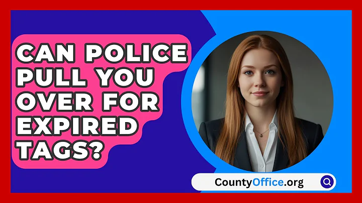 Can Police Pull You Over For Expired Tags? - CountyOffice.org