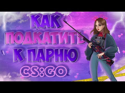 КАК ПОДКАТИТЬ К ПАРНЮ CS:GO