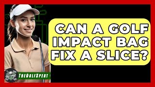 Can A Golf Impact Bag Fix A Slice? - The Golf Xpert