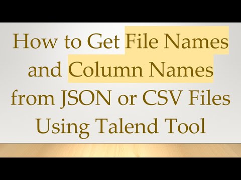 How to Get File Names and Column Names from JSON or CSV Files Using Talend Tool