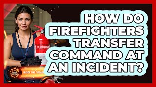 How Do Firefighters Transfer Command At An Incident? - Inside the Firehouse