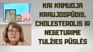 Kai kamuoja kraujospūdis, cholesterolis ir nebeturime tulžies pūslės