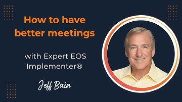 How to Have Better Meetings - Jeff Bain - Expert EOS Implementer