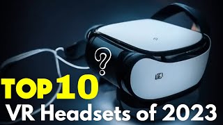 Top 10 VR Headsets of 2023 - Discover The Future of Virtual Reality