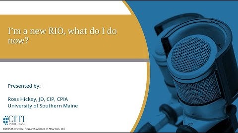 CITI Program Webinar Demo - I’m a new RIO, what do I do now?