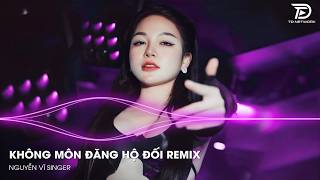 Không Môn Đăng Hộ Đối Remix (Bản Hót TikTok) ~ Nguyễn Vĩ ♫ Tại Hai Ta Không Môn Đăng Hộ Đối Remix