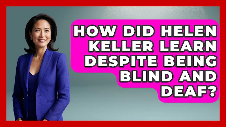 How Did Helen Keller Learn Despite Being Blind And Deaf? - Anecdotes in Quotation