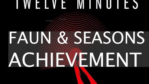 Twelve Minutes - Faun & Seasons Achievement Guide
