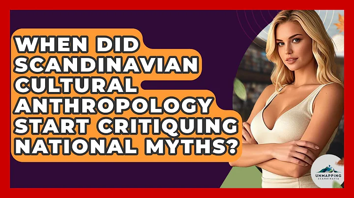 When Did Scandinavian Cultural Anthropology Start Critiquing National Myths? - Unmapping Scandinavia