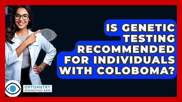 Is Genetic Testing Recommended For Individuals With Coloboma? - Optometry Knowledge Base