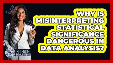 Why Is Misinterpreting Statistical Significance Dangerous In Data Analysis? - Science Through Time