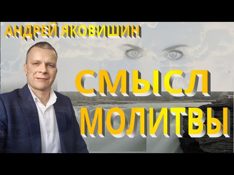 Андрей Яковишин. Смысл молитвы. Сила молитвы. Свет в разуме.