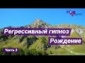 Регрессивный гипноз -  Рождение, часть 3