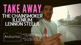 [LYRICS] TAKE AWAY | THE CHAINSMOKERS ILLENIUM FT. LENNON STELLA | LIRIK TERJEMAHAN