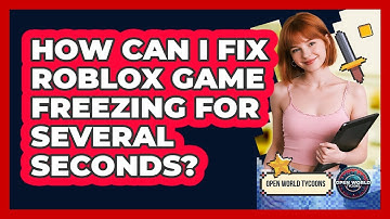 How Can I Fix Roblox Game Freezing For Several Seconds? - Open World Tycoons