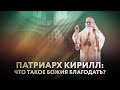 ПАТРИАРХ КИРИЛЛ: ЧТО ТАКОЕ БОЖИЯ БЛАГОДАТЬ?