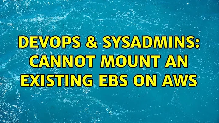 DevOps & SysAdmins: Cannot mount an existing EBS on AWS (2 Solutions!!)