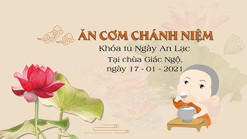 THỜI KHÓA ĂN CƠM CHÁNH NIỆM trong khóa tu Ngày An Lạc tại chùa Giác Ngộ, ngày 17/01/2021.