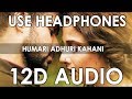 Arijit singh  humari adhuri kahani 12d audio better than 8d10d orignal voice