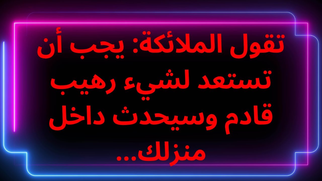 تقول الملائكة: يجب أن تستعد لشيء رهيب قادم وسيحدث داخل منزلك...