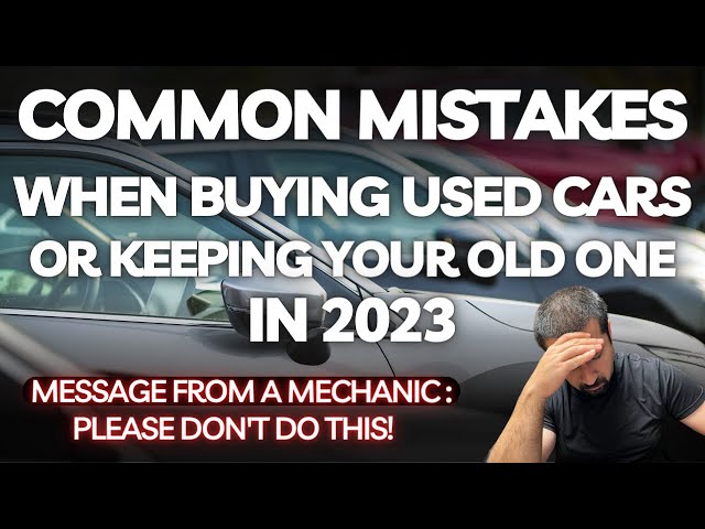 Common Mistakes When Buying Used Cars or Keeping Your Old One in 2023 class=