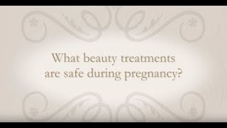 What beauty treatments are safe during pregnancy?