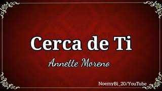 Video thumbnail of "Cerca de Ti - Annette Moreno (letra)"