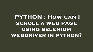 PYTHON : How can I scroll a web page using selenium webdriver in python?