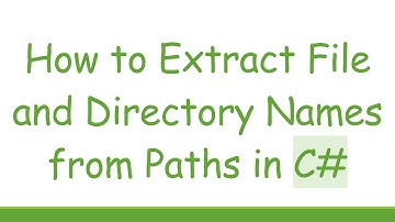 How to Extract File and Directory Names from Paths in C#