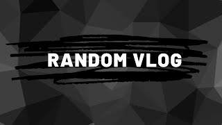 Random Vlog