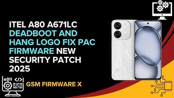 Itel A80 A671LC Deadboot And Hang Logo Fix Pac Firmware New Security Patch 2025