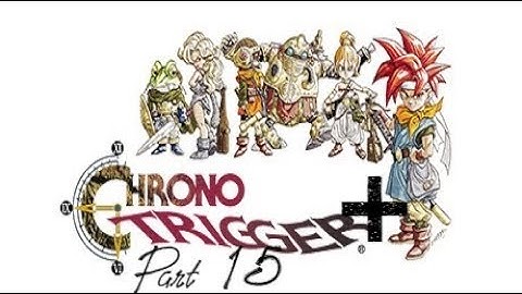Lancer Plays Chrono Trigger+ - Part 15: Heckling Heckran