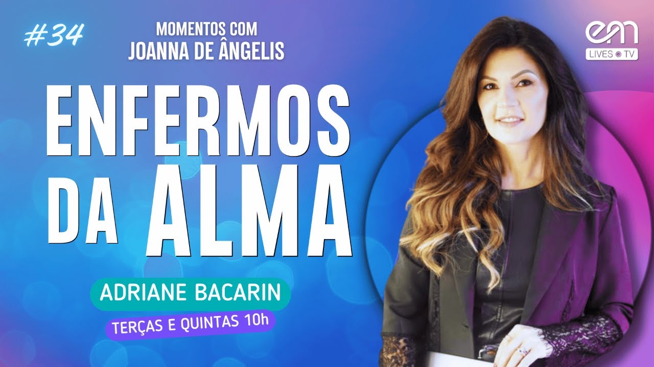ENFERMOS DA ALMA — ATITUDES RENOVADAS | MOMENTOS COM JOANNA DE ÂNGELIS #34 | Adriane Bacarin