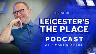 Martin O’Neill | “Are We Allowed To Call You Martin Now?” Leicester’s The Place Podcast: Episode 6
