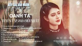 KIẾP SAU VẪN MUỐN LẬP GIA ĐÌNH VỚI ANH || OANH TẠ || Tuyển Tập 15 Bản Nhạc Buồn Mới Nhất 2024