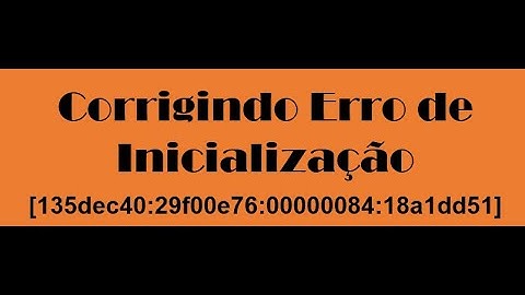 CORRIGINDO O ERRO DE INICIALIZAÇÃO [135dec40:29f00e76:00000084:18a1dd51]