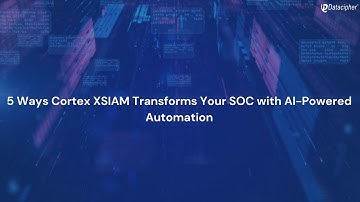 5 Ways Cortex XSIAM Transforms Your SOC with AI Powered Automation