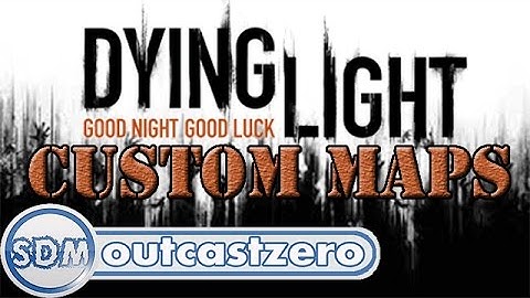 Dying Light : Custom Maps (Part 1)