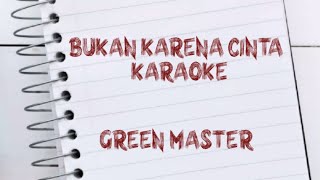 bukan karena cinta - GreenMaster (karaoke)