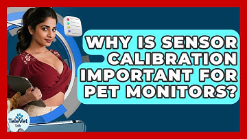Why Is Sensor Calibration Important For Pet Monitors? - TeleVet Talk